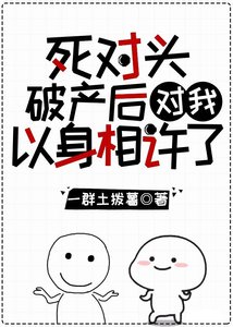 死對頭破產後對我以心相許了