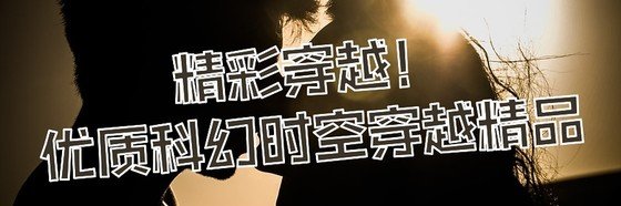 精彩穿越！優質科幻時空穿越精品